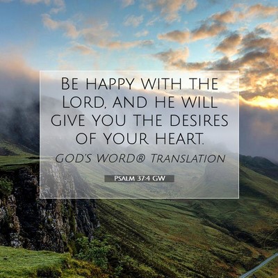 Picture 07 - Psalm 37:4 GW - Be happy with the Lord, and he will give you the - Bible Verse Picture