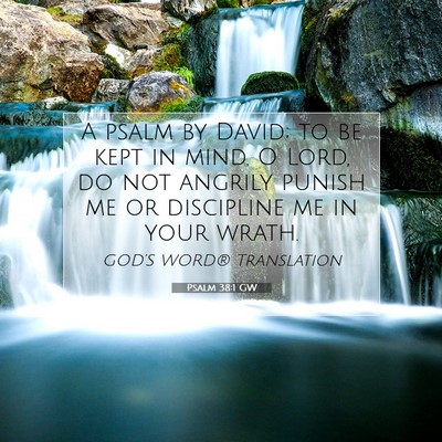 Picture 07 - Psalm 38:1 GW - A psalm by David; to be kept in mind. O Lord, do - Bible Verse Picture