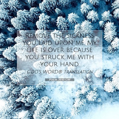 Picture 07 - Psalm 39:10 GW - Remove the sickness you laid upon me. My life is - Bible Verse Picture