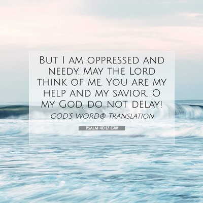 Picture 07 - Psalm 40:17 GW - But I am oppressed and needy. May the Lord think - Bible Verse Picture
