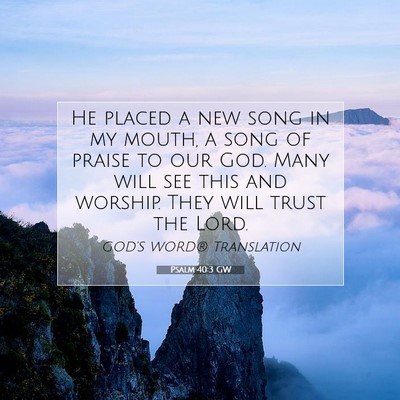 Picture 07 - Psalm 40:3 GW - He placed a new song in my mouth, a song of - Bible Verse Picture