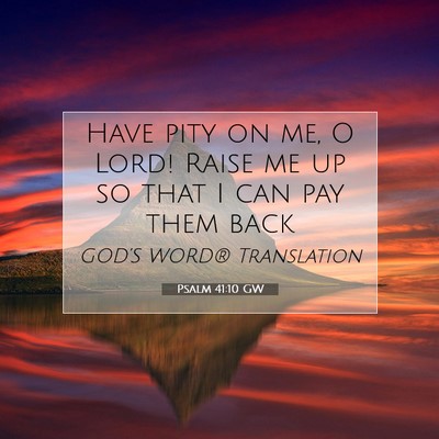 Picture 07 - Psalm 41:10 GW - Have pity on me, O Lord! Raise me up so that I - Bible Verse Picture