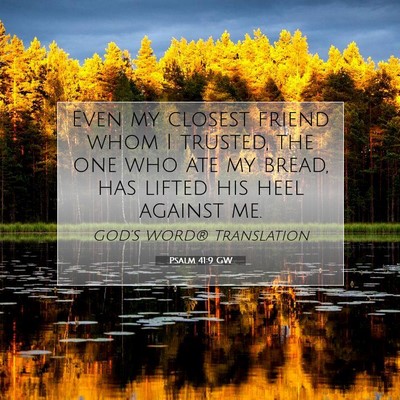 Picture 07 - Psalm 41:9 GW - Even my closest friend whom I trusted, the one - Bible Verse Picture