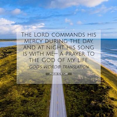 Picture 07 - Psalm 42:8 GW - The Lord commands his mercy during the day, and - Bible Verse Picture