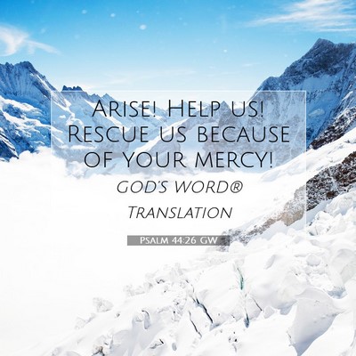 Picture 07 - Psalm 44:26 GW - Arise! Help us! Rescue us because of your - Bible Verse Picture