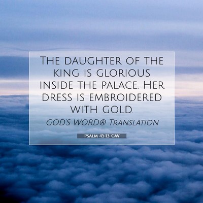 Picture 07 - Psalm 45:13 GW - The daughter of the king is glorious inside the - Bible Verse Picture