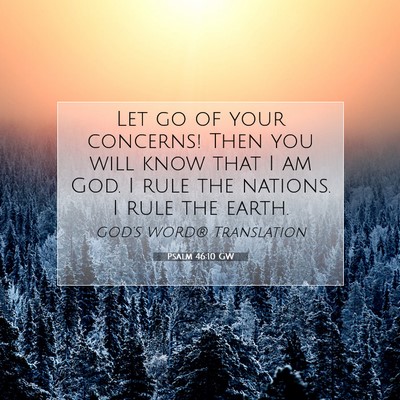 Picture 07 - Psalm 46:10 GW - Let go of your concerns! Then you will know that - Bible Verse Picture