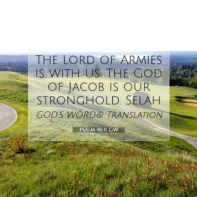 Picture 07 - Psalm 46:11 GW - The Lord of Armies is with us. The God of Jacob - Bible Verse Picture