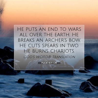 Picture 07 - Psalm 46:9 GW - He puts an end to wars all over the earth. He - Bible Verse Picture