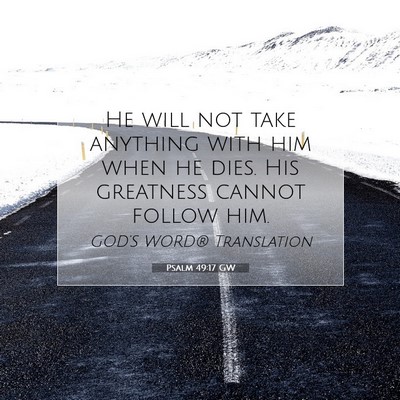 Picture 07 - Psalm 49:17 GW - He will not take anything with him when he dies. - Bible Verse Picture