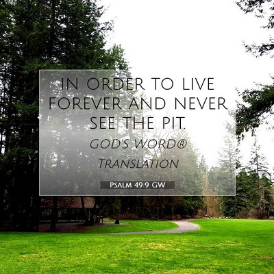 Picture 07 - Psalm 49:9 GW - in order to live forever and never see the - Bible Verse Picture