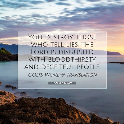 Picture 07 - Psalm 5:6 GW - You destroy those who tell lies. The Lord is - Bible Verse Picture
