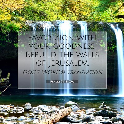 Picture 07 - Psalm 51:18 GW - Favor Zion with your goodness. Rebuild the walls - Bible Verse Picture