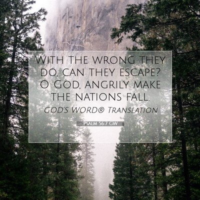 Picture 07 - Psalm 56:7 GW - With the wrong they do, can they escape? O God, - Bible Verse Picture