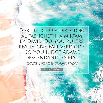 Picture 07 - Psalm 58:1 GW - For the choir director; al tashcheth; a miktam by - Bible Verse Picture