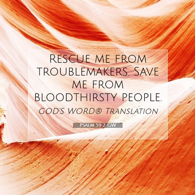 Picture 07 - Psalm 59:2 GW - Rescue me from troublemakers. Save me from - Bible Verse Picture