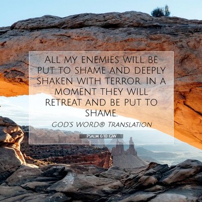 Picture 07 - Psalm 6:10 GW - All my enemies will be put to shame and deeply - Bible Verse Picture