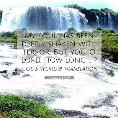 Picture 07 - Psalm 6:3 GW - My soul has been deeply shaken with terror. But - Bible Verse Picture