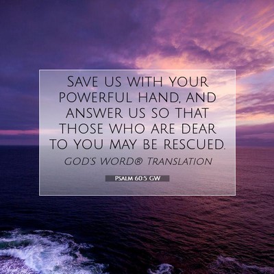 Picture 07 - Psalm 60:5 GW - Save us with your powerful hand, and answer us so - Bible Verse Picture