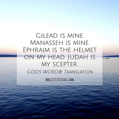Picture 07 - Psalm 60:7 GW - Gilead is mine. Manasseh is mine. Ephraim is the - Bible Verse Picture