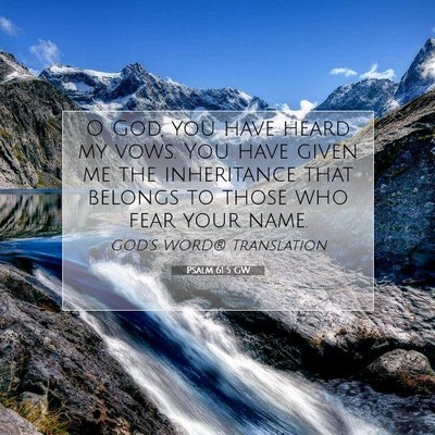 Picture 07 - Psalm 61:5 GW - O God, you have heard my vows. You have given me - Bible Verse Picture