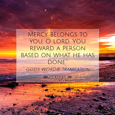 Picture 07 - Psalm 62:12 GW - Mercy belongs to you, O Lord. You reward a person - Bible Verse Picture