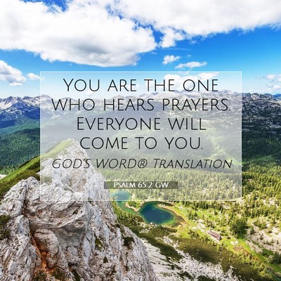 Picture 07 - Psalm 65:2 GW - You are the one who hears prayers. Everyone will - Bible Verse Picture