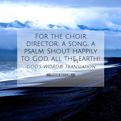 Picture 07 - Psalm 66:1 GW - For the choir director; a song; a psalm. Shout - Bible Verse Picture