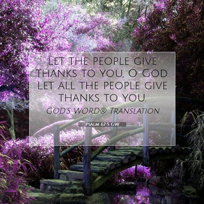 Picture 07 - Psalm 67:5 GW - Let the people give thanks to you, O God. Let all - Bible Verse Picture