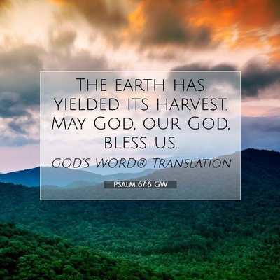 Picture 07 - Psalm 67:6 GW - The earth has yielded its harvest. May God, our - Bible Verse Picture