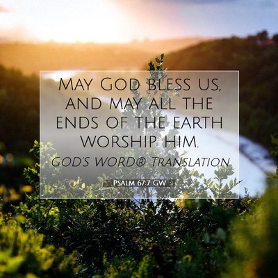 Picture 07 - Psalm 67:7 GW - May God bless us, and may all the ends of the - Bible Verse Picture