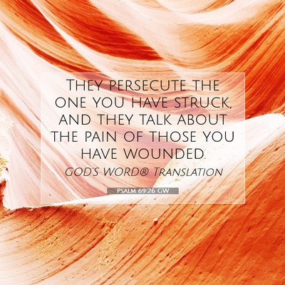 Picture 07 - Psalm 69:26 GW - They persecute the one you have struck, and they - Bible Verse Picture