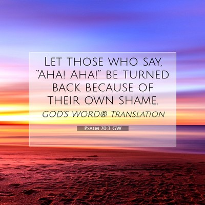 Picture 07 - Psalm 70:3 GW - Let those who say, “Aha! Aha!” be turned back - Bible Verse Picture