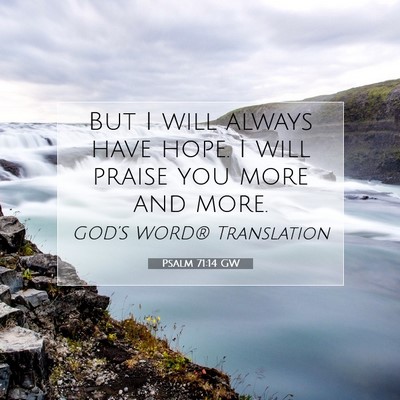 Picture 07 - Psalm 71:14 GW - But I will always have hope. I will praise you - Bible Verse Picture