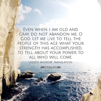 Picture 07 - Psalm 71:18 GW - Even when I am old and gray, do not abandon me, O - Bible Verse Picture