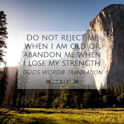 Picture 07 - Psalm 71:9 GW - Do not reject me when I am old or abandon me when - Bible Verse Picture
