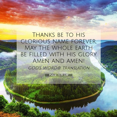 Picture 07 - Psalm 72:19 GW - Thanks be to his glorious name forever. May the - Bible Verse Picture