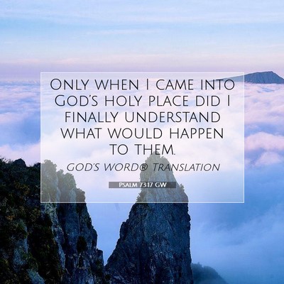 Picture 07 - Psalm 73:17 GW - Only when I came into God’s holy place did I - Bible Verse Picture