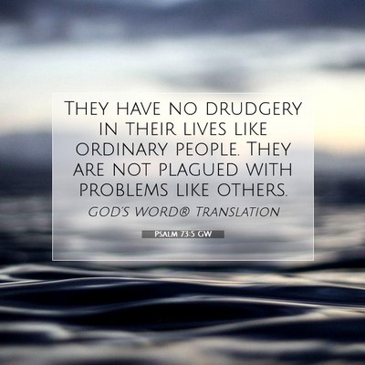 Picture 07 - Psalm 73:5 GW - They have no drudgery in their lives like - Bible Verse Picture