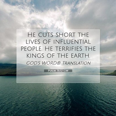 Picture 07 - Psalm 76:12 GW - He cuts short the lives of influential people. He - Bible Verse Picture