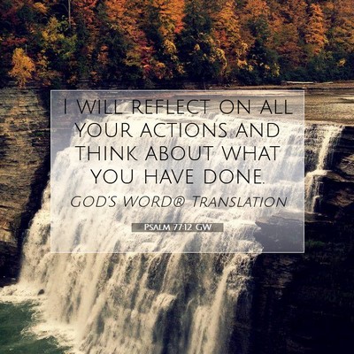 Picture 07 - Psalm 77:12 GW - I will reflect on all your actions and think - Bible Verse Picture