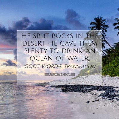 Picture 07 - Psalm 78:15 GW - He split rocks in the desert. He gave them plenty - Bible Verse Picture