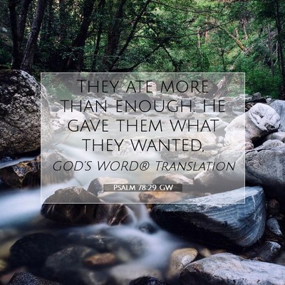 Picture 07 - Psalm 78:29 GW - They ate more than enough. He gave them what they - Bible Verse Picture