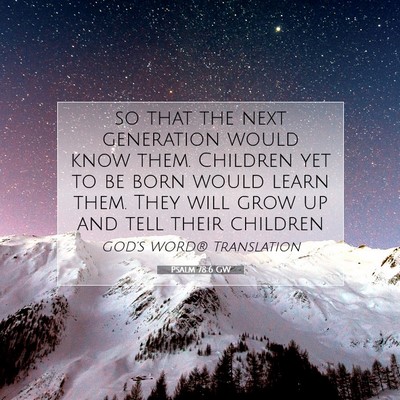 Picture 07 - Psalm 78:6 GW - so that the next generation would know them. - Bible Verse Picture