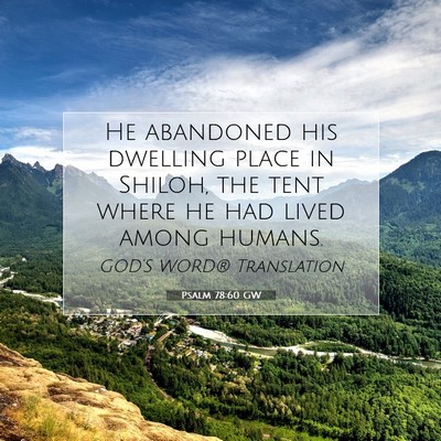 Picture 07 - Psalm 78:60 GW - He abandoned his dwelling place in Shiloh, the - Bible Verse Picture