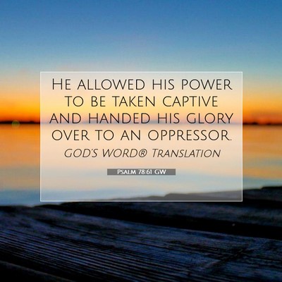 Picture 07 - Psalm 78:61 GW - He allowed his power to be taken captive and - Bible Verse Picture