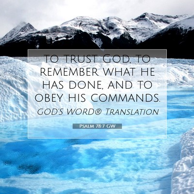 Picture 07 - Psalm 78:7 GW - to trust God, to remember what he has done, and - Bible Verse Picture