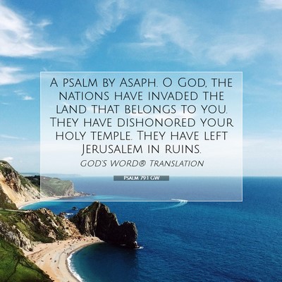 Picture 07 - Psalm 79:1 GW - A psalm by Asaph. O God, the nations have invaded - Bible Verse Picture