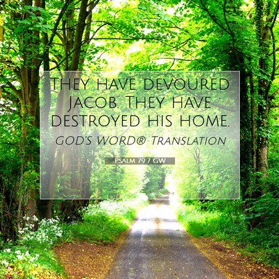 Picture 07 - Psalm 79:7 GW - They have devoured Jacob. They have destroyed his - Bible Verse Picture
