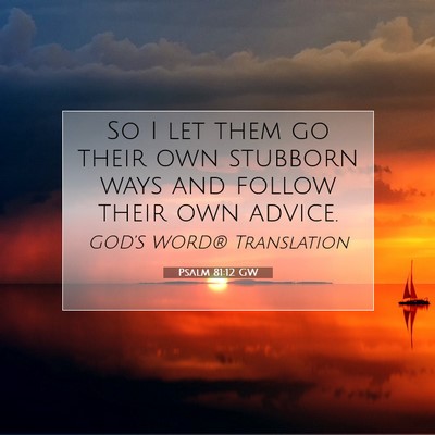 Picture 07 - Psalm 81:12 GW - So I let them go their own stubborn ways and - Bible Verse Picture
